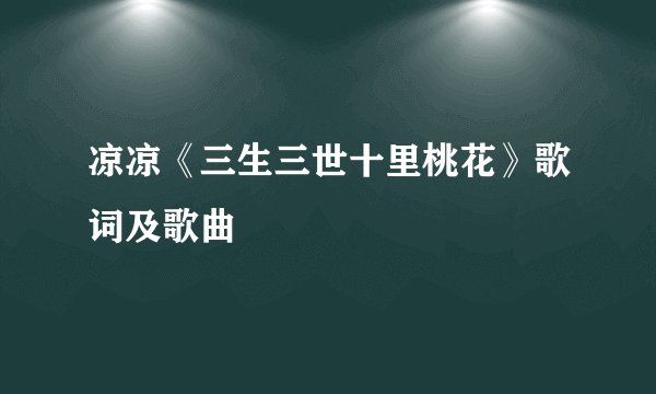 凉凉《三生三世十里桃花》歌词及歌曲