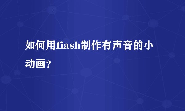 如何用fiash制作有声音的小动画？