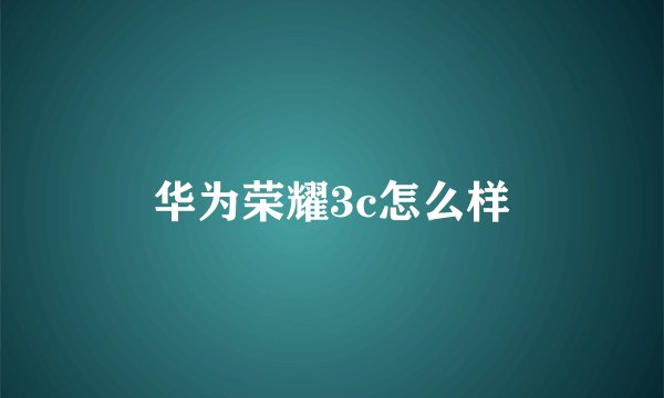 华为荣耀3c怎么样