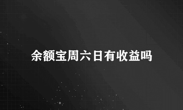 余额宝周六日有收益吗