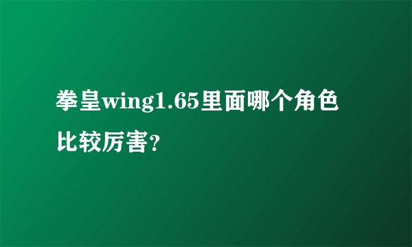 拳皇wing1.65里面哪个角色比较厉害？