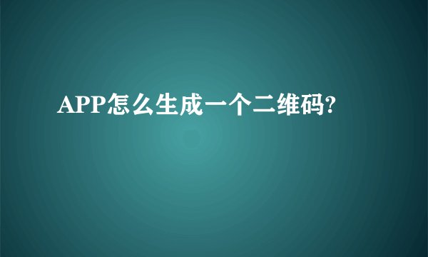 APP怎么生成一个二维码?