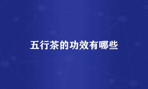 五行茶的功效有哪些
