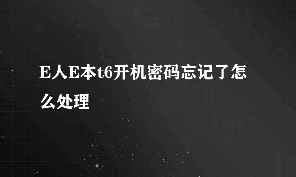 E人E本t6开机密码忘记了怎么处理