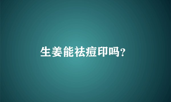 生姜能祛痘印吗？