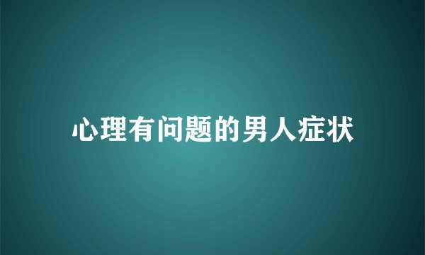 心理有问题的男人症状