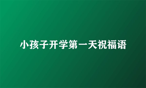 小孩子开学第一天祝福语