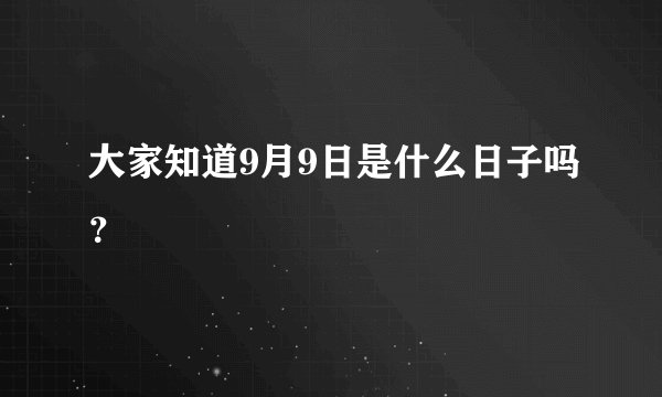 大家知道9月9日是什么日子吗？