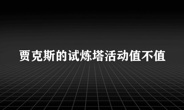 贾克斯的试炼塔活动值不值