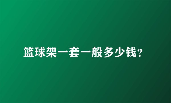 篮球架一套一般多少钱？