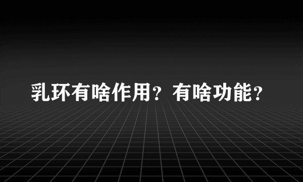 乳环有啥作用？有啥功能？