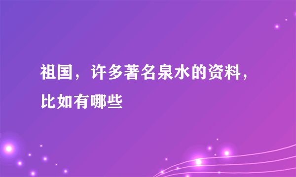 祖国，许多著名泉水的资料，比如有哪些