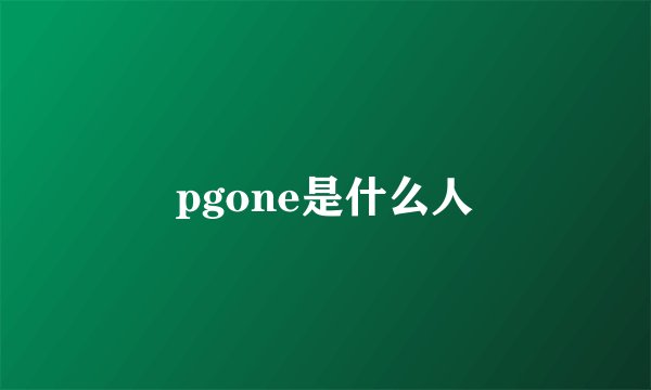pgone是什么人