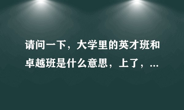请问一下，大学里的英才班和卓越班是什么意思，上了，还能考研吗