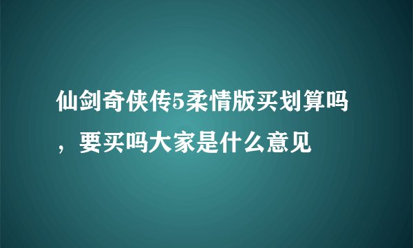 仙剑奇侠传5柔情版买划算吗，要买吗大家是什么意见