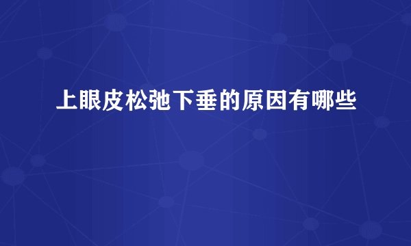 上眼皮松弛下垂的原因有哪些