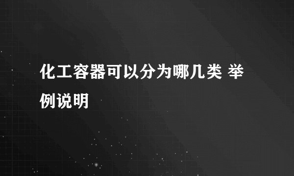 化工容器可以分为哪几类 举例说明