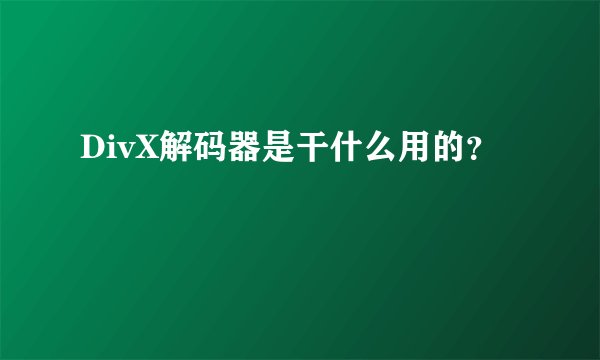 DivX解码器是干什么用的？