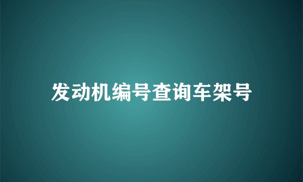 发动机编号查询车架号