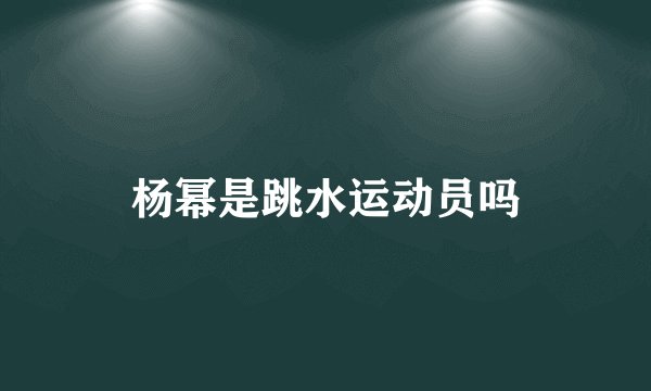 杨幂是跳水运动员吗