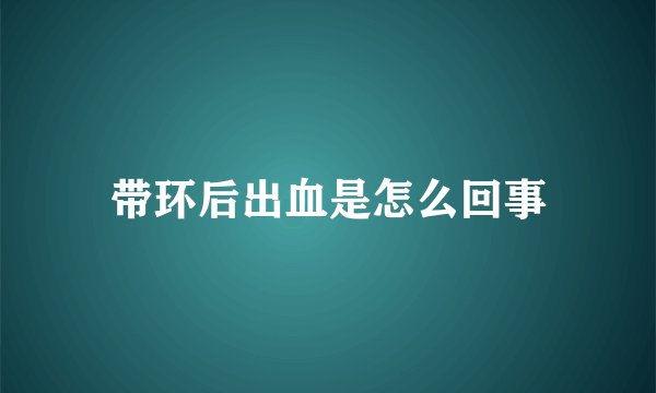 带环后出血是怎么回事