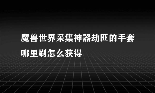 魔兽世界采集神器劫匪的手套哪里刷怎么获得