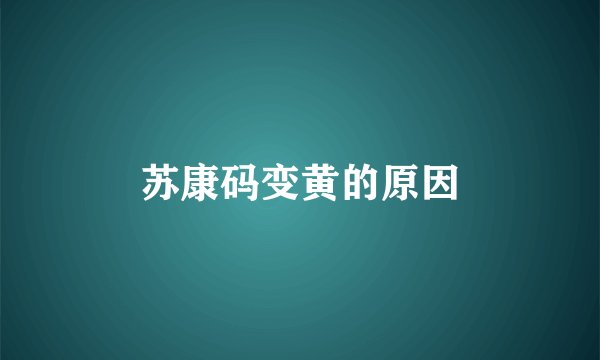 苏康码变黄的原因