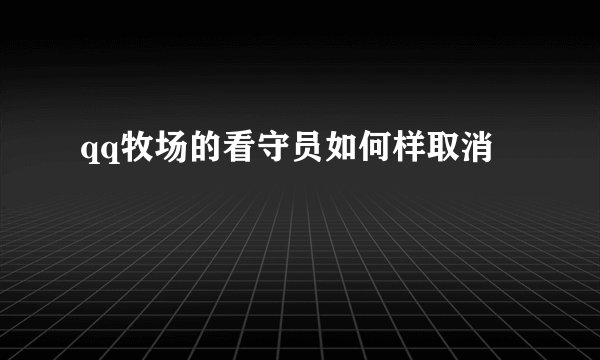 qq牧场的看守员如何样取消