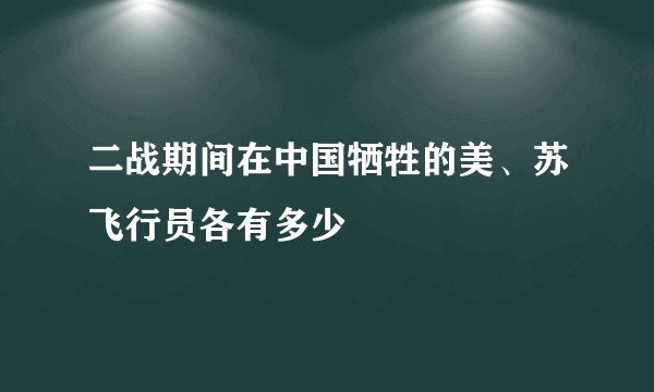 二战期间在中国牺牲的美、苏飞行员各有多少