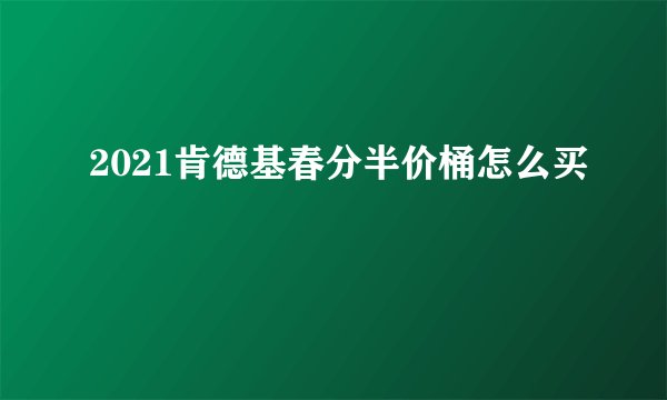 2021肯德基春分半价桶怎么买