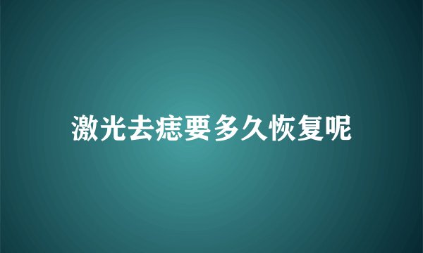 激光去痣要多久恢复呢