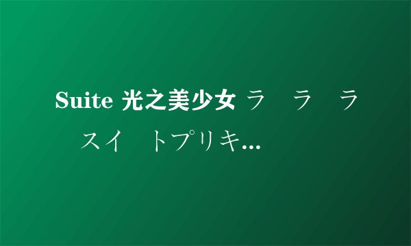 Suite 光之美少女 ラ♪ラ♪ラ♪スイートプリキュア♪的罗马歌词 拜托了
