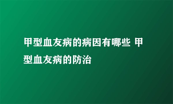 甲型血友病的病因有哪些 甲型血友病的防治