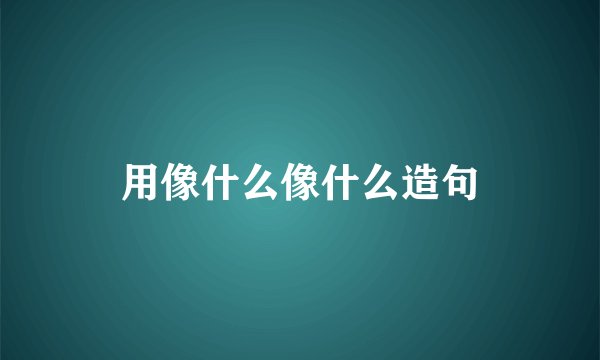 用像什么像什么造句
