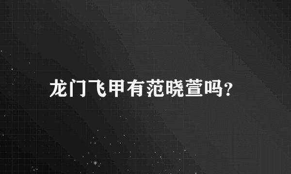 龙门飞甲有范晓萱吗？