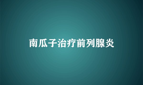 南瓜子治疗前列腺炎