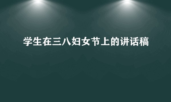 学生在三八妇女节上的讲话稿