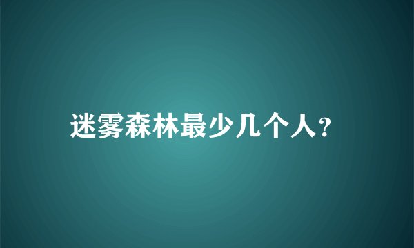 迷雾森林最少几个人？