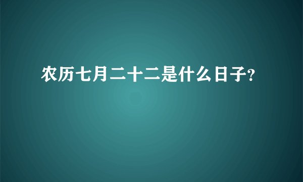 农历七月二十二是什么日子？