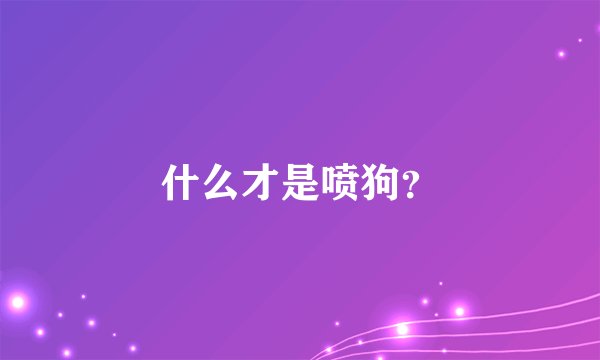 什么才是喷狗？