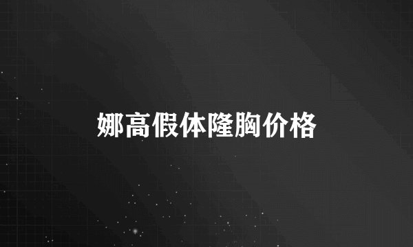 娜高假体隆胸价格