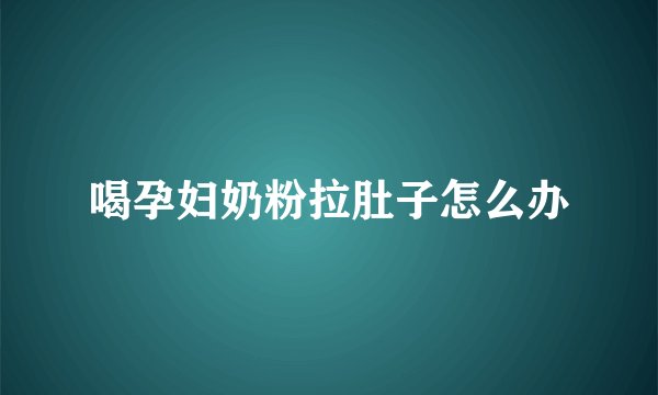 喝孕妇奶粉拉肚子怎么办