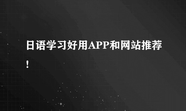 日语学习好用APP和网站推荐！