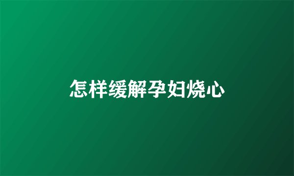 怎样缓解孕妇烧心