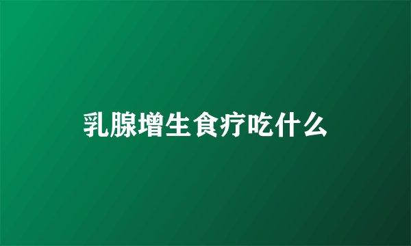 乳腺增生食疗吃什么