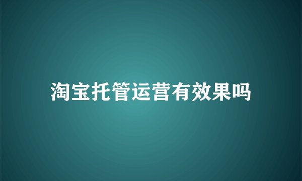 淘宝托管运营有效果吗