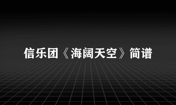 信乐团《海阔天空》简谱