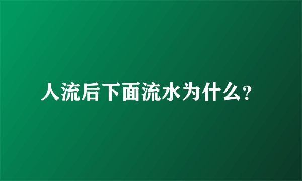 人流后下面流水为什么？