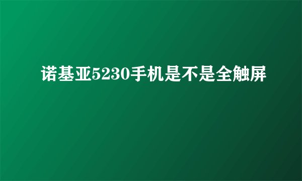 诺基亚5230手机是不是全触屏