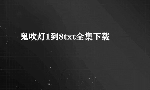鬼吹灯1到8txt全集下载